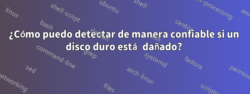 ¿Cómo puedo detectar de manera confiable si un disco duro está dañado?