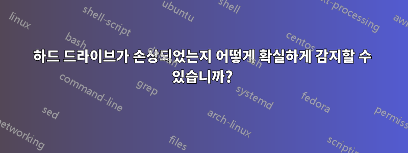 하드 드라이브가 손상되었는지 어떻게 확실하게 감지할 수 있습니까?