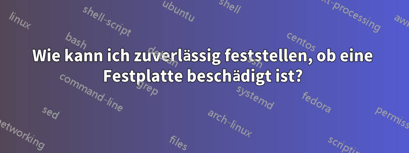 Wie kann ich zuverlässig feststellen, ob eine Festplatte beschädigt ist?