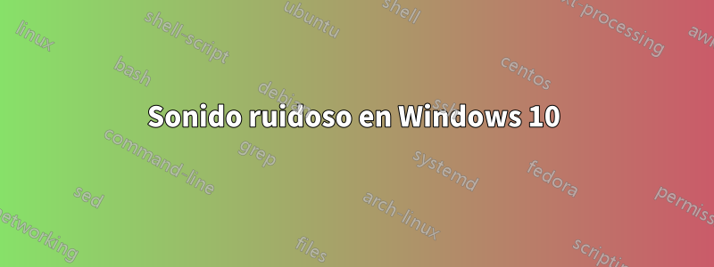 Sonido ruidoso en Windows 10