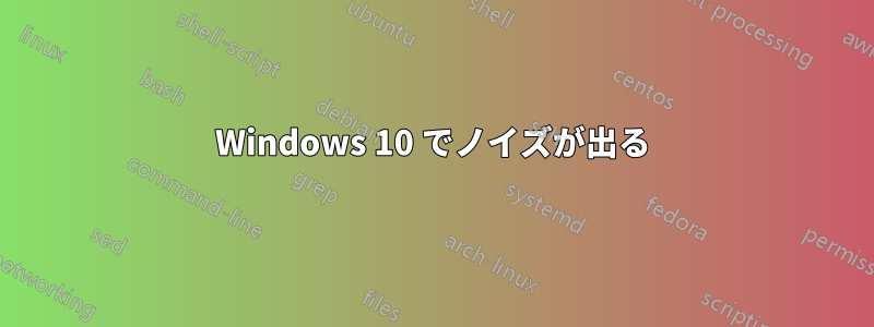 Windows 10 でノイズが出る