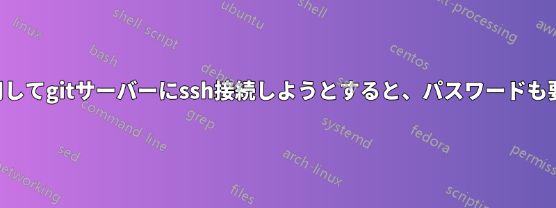 秘密鍵を使用してgitサーバーにssh接続しようとすると、パスワードも要求されます