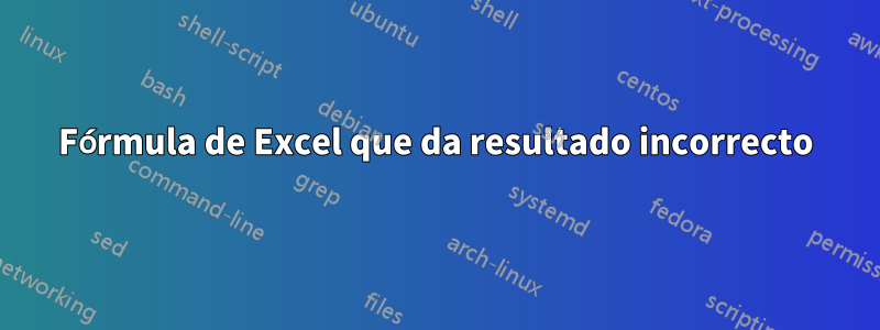 Fórmula de Excel que da resultado incorrecto