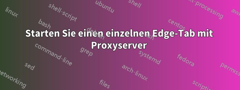 Starten Sie einen einzelnen Edge-Tab mit Proxyserver