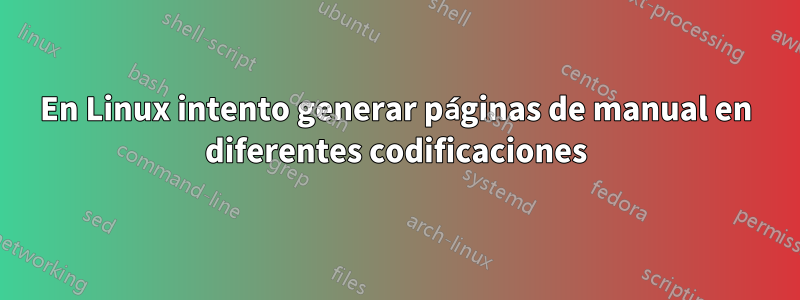 En Linux intento generar páginas de manual en diferentes codificaciones