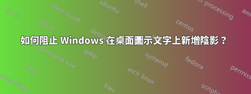 如何阻止 Windows 在桌面圖示文字上新增陰影？