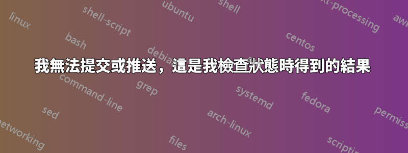 我無法提交或推送，這是我檢查狀態時得到的結果