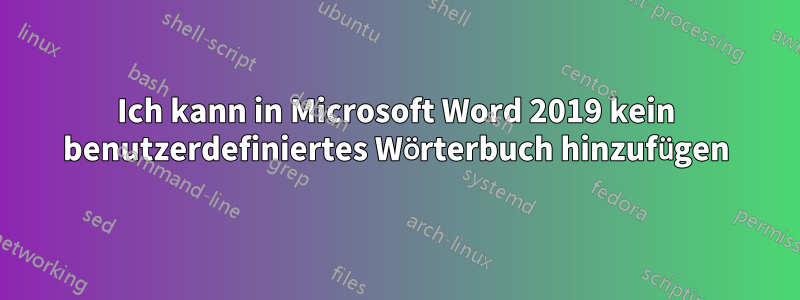 Ich kann in Microsoft Word 2019 kein benutzerdefiniertes Wörterbuch hinzufügen