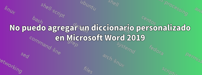 No puedo agregar un diccionario personalizado en Microsoft Word 2019