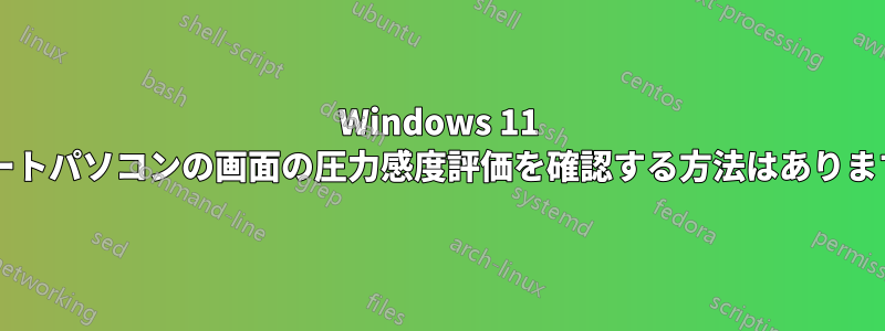 Windows 11 でノートパソコンの画面の圧力感度評価を確認する方法はありますか?