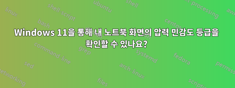 Windows 11을 통해 내 노트북 ​​화면의 압력 민감도 등급을 확인할 수 있나요?
