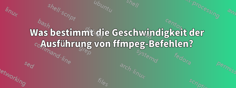 Was bestimmt die Geschwindigkeit der Ausführung von ffmpeg-Befehlen?