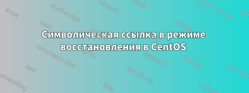 Символическая ссылка в режиме восстановления в CentOS
