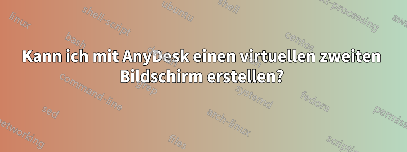Kann ich mit AnyDesk einen virtuellen zweiten Bildschirm erstellen?