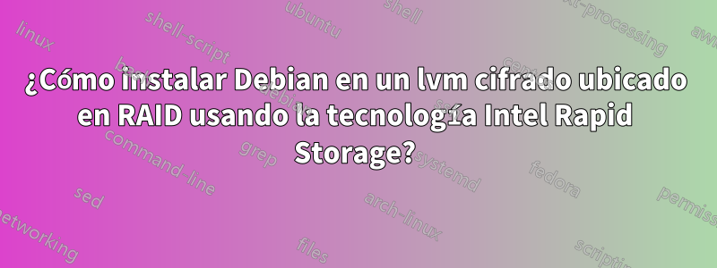¿Cómo instalar Debian en un lvm cifrado ubicado en RAID usando la tecnología Intel Rapid Storage?