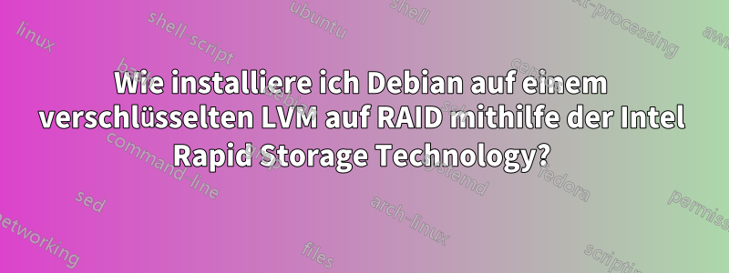 Wie installiere ich Debian auf einem verschlüsselten LVM auf RAID mithilfe der Intel Rapid Storage Technology?