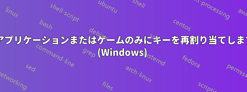 1 つのアプリケーションまたはゲームのみにキーを再割り当てしますか? (Windows)