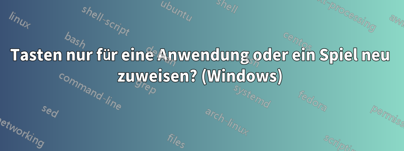 Tasten nur für eine Anwendung oder ein Spiel neu zuweisen? (Windows)