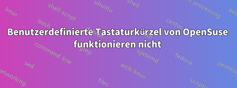 Benutzerdefinierte Tastaturkürzel von OpenSuse funktionieren nicht