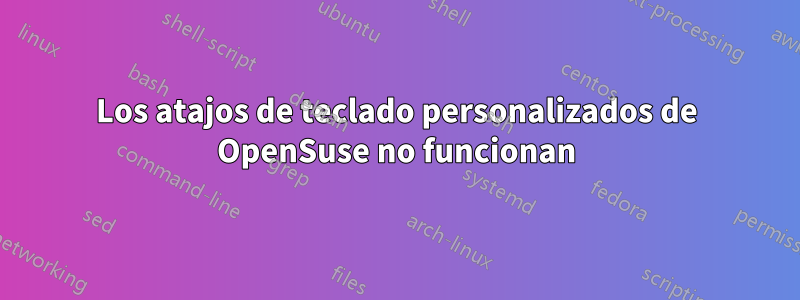 Los atajos de teclado personalizados de OpenSuse no funcionan
