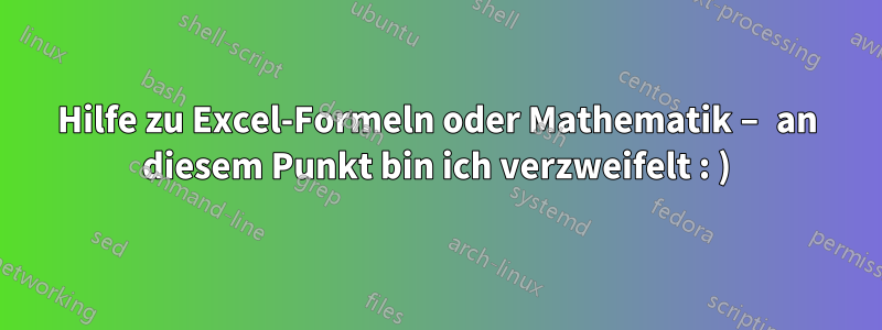 Hilfe zu Excel-Formeln oder Mathematik – an diesem Punkt bin ich verzweifelt : )