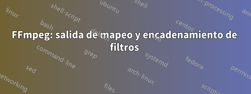 FFmpeg: salida de mapeo y encadenamiento de filtros