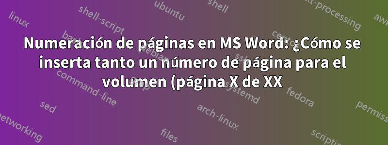 Numeración de páginas en MS Word: ¿Cómo se inserta tanto un número de página para el volumen (página X de XX) como para el capítulo?