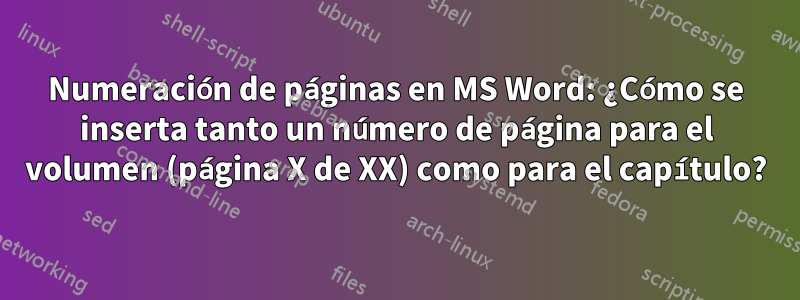 Numeración de páginas en MS Word: ¿Cómo se inserta tanto un número de página para el volumen (página X de XX) como para el capítulo?