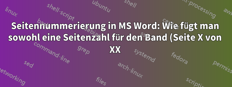 Seitennummerierung in MS Word: Wie fügt man sowohl eine Seitenzahl für den Band (Seite X von XX) als auch für das Kapitel ein?