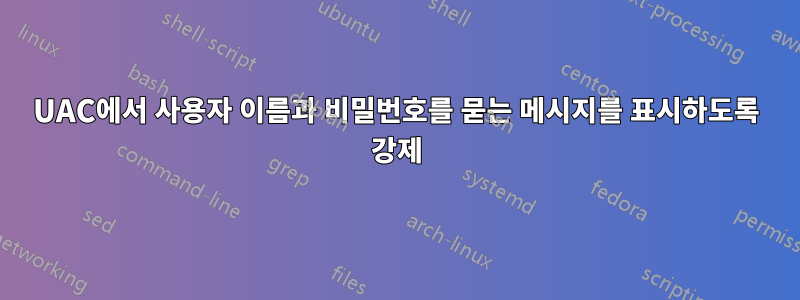 UAC에서 사용자 이름과 비밀번호를 묻는 메시지를 표시하도록 강제