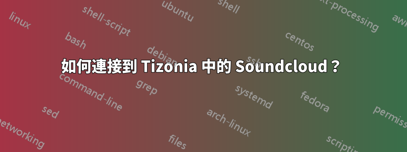 如何連接到 Tizonia 中的 Soundcloud？