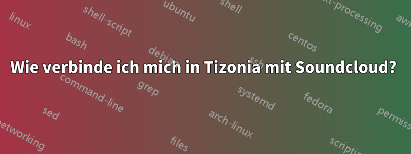 Wie verbinde ich mich in Tizonia mit Soundcloud?
