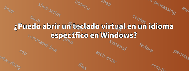 ¿Puedo abrir un teclado virtual en un idioma específico en Windows?