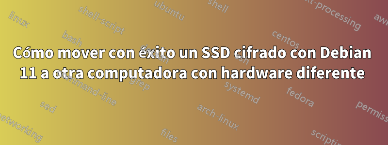 Cómo mover con éxito un SSD cifrado con Debian 11 a otra computadora con hardware diferente