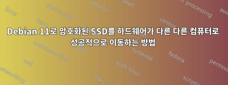 Debian 11로 암호화된 SSD를 하드웨어가 다른 다른 컴퓨터로 성공적으로 이동하는 방법