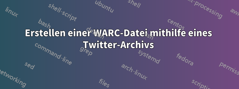 Erstellen einer WARC-Datei mithilfe eines Twitter-Archivs