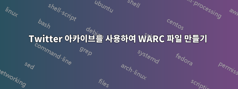 Twitter 아카이브를 사용하여 WARC 파일 만들기