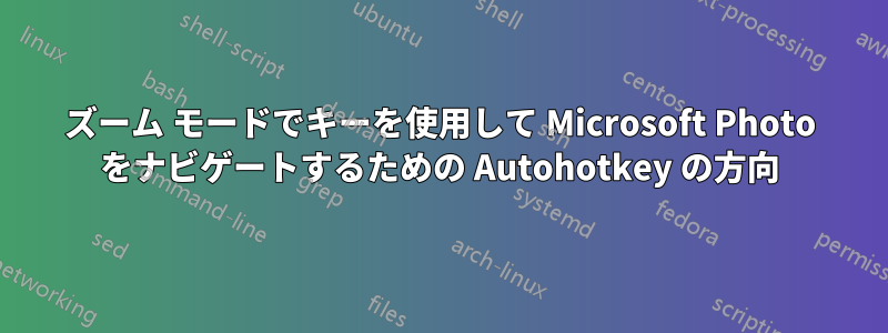 ズーム モードでキーを使用して Microsoft Photo をナビゲートするための Autohotkey の方向