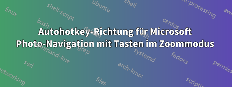 Autohotkey-Richtung für Microsoft Photo-Navigation mit Tasten im Zoommodus