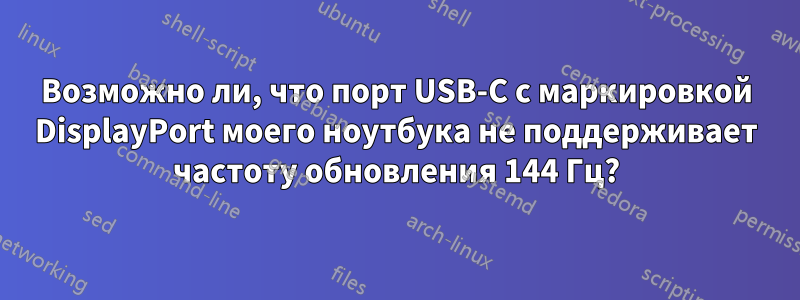 Возможно ли, что порт USB-C с маркировкой DisplayPort моего ноутбука не поддерживает частоту обновления 144 Гц?
