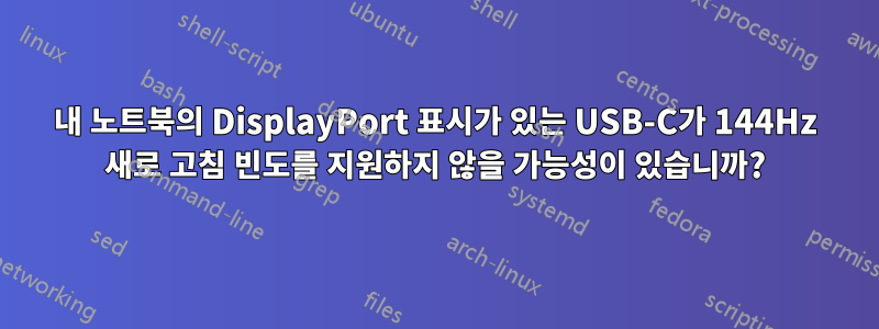 내 노트북의 DisplayPort 표시가 있는 USB-C가 144Hz 새로 고침 빈도를 지원하지 않을 가능성이 있습니까?