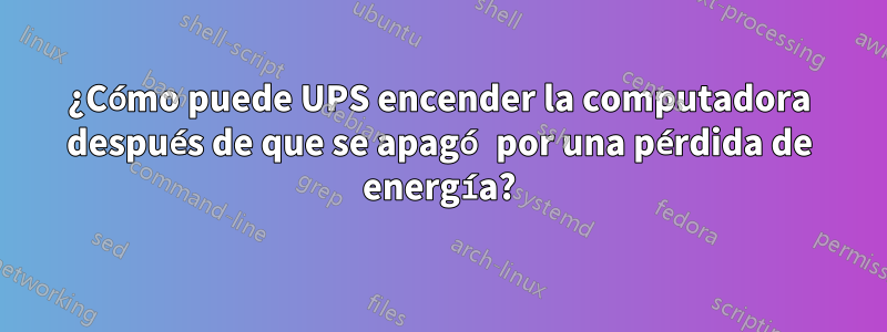 ¿Cómo puede UPS encender la computadora después de que se apagó por una pérdida de energía?
