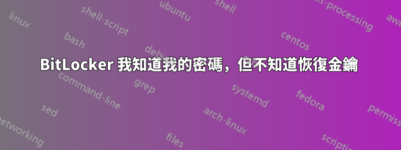 BitLocker 我知道我的密碼，但不知道恢復金鑰
