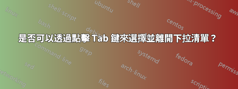 是否可以透過點擊 Tab 鍵來選擇並離開下拉清單？