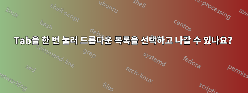 Tab을 한 번 눌러 드롭다운 목록을 선택하고 나갈 수 있나요?