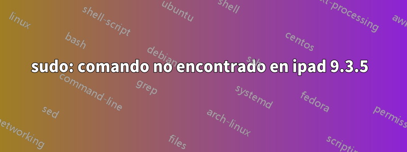 sudo: comando no encontrado en ipad 9.3.5 