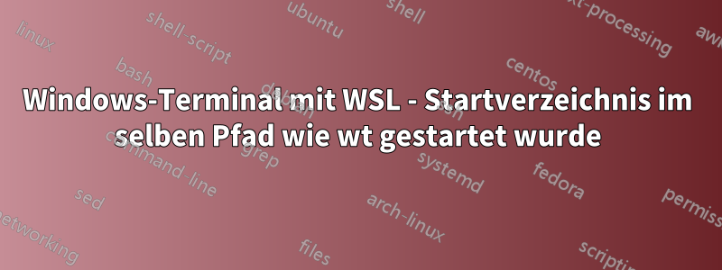 Windows-Terminal mit WSL - Startverzeichnis im selben Pfad wie wt gestartet wurde