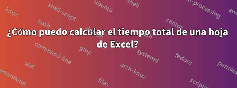 ¿Cómo puedo calcular el tiempo total de una hoja de Excel?