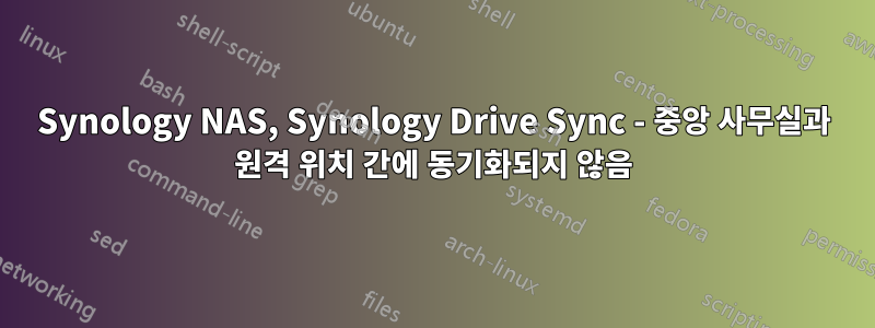 Synology NAS, Synology Drive Sync - 중앙 사무실과 원격 위치 간에 동기화되지 않음