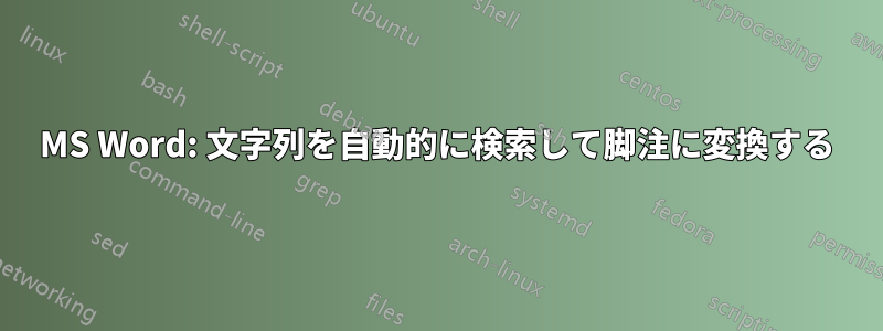 MS Word: 文字列を自動的に検索して脚注に変換する